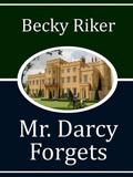 Mr. Darcy Forgets (Continuing Austen) by Becky Riker