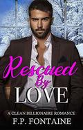Rescued By Love: A Clean Billionaire Romance (My Sweet Billionaire #1) by F.P. Fontaine