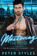 Mastering The Muse (The Billionaire's Consort #1) by Peter Styles