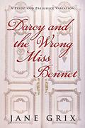 Darcy and the Wrong Miss Bennet: A Pride and Prejudice Variation by Jane Grix