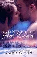 And Never Let Her Down: A Town of Destiny Novel by Nancy Glynn