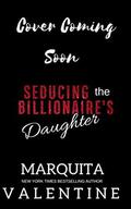 Seducing the Billionaire's Daughter by Marquita Valentine