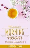 Mama's Morning Room (Holliday Hotel #4) by Courtney Lyman