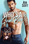 Who's a Good Boy?: A Bad Boy Second Chance Romance (Dog in This Fight #1) by Ada Scott