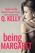 Being Margaret (British Royals #4) by Q. Kelly