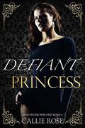 Defiant Princess by Callie Rose