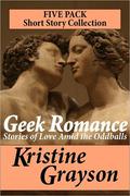Geek Romance: Stories of Love Amid the Oddballs by Kristine Grayson