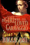 The Girl Who Loved Caravaggio by Belle Ami