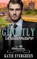My Ghostly Billionaire: A Clean Billionaire Romance (My Billionaire A-Z #7) by Katie Evergreen