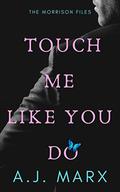 Touch Me Like You Do (The Morrison Files #1) by A.J. Marx