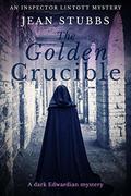 The Golden Crucible: A dark Edwardian mystery (Inspector Lintott Mysteries #3) by Jean Stubbs