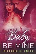 Baby Be Mine: New York City (Love in the City #3) by Victoria H. Smith