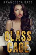 Glass Cage (Caged #2) by Francesca Baez