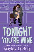 Tonight You're Mine by Kayley Loring