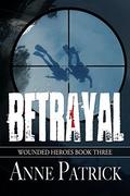Betrayal (Wounded Heroes #3) by Anne Patrick
