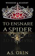 To Ensnare a Spider (Woodside Academy #1) by A.S. Oren