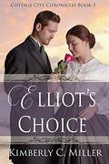 Elliot's Choice (Cottage City Chronicles #3) by Kimberly C. Miller