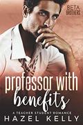 Professor With Benefits: A Teacher Student Romance (Beta Brothers #3) by Hazel Kelly