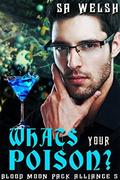 What's Your Poison? (Blood Moon Pack Alliance #5) by S.A. Welsh