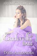 The Cinderella Ball (A Billionaire's Tale Romance #2) by Tayla Alexandra