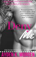 Deny Me  (Her Father's Best Friend: The Complete Series) by Ayden K. Morgen