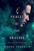 Princes of the Universe (Crazy Little Thing #1) by Serene Franklin
