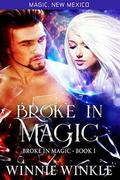 Broke In Magic: Broke In Magic - Book 1 (Magic New Mexico #45) by Winnie Winkle