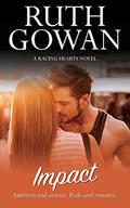 Impact: Ambition and avarice. Risks and romance. (Racing Hearts #6) by Ruth Gowan