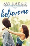 Believe Me (Masontown Murder #1) by Kay Harris