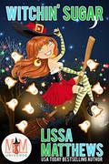 Witchin' Sugar: Magic and Mayhem Universe by Lissa Matthews