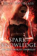 Spark of Knowledge (The Magic Catalyst Chronicles #2) by Jacie Douglass