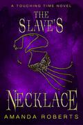 The Slave's Necklace (Touching Time #3) by Amanda Roberts