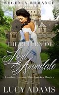 The Return of Lord Avondale: Regency Romance (London Season Matchmaker #1) by Lucy Adams