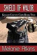 Shield of Valor (Keller County Cops #2) by Melanie Atkins