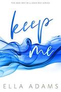 Keep Me : Fans of Fifty Shades of Grey or The Mister, will love this! (The Bad Boy Billionaires #2) by Ella Adams