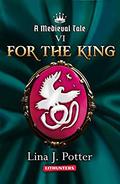 For the King: A Strong Woman in the Middle Ages (A Medieval Tale #6) by Lina J. Potter