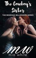 The Cowboy's Sister: A Billionaire Cowboy Western Steamy Romance...With A Lesbian Twist! (The Bozeman Billionaire #5) by Mia White