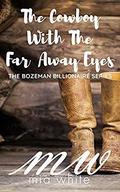 The Cowboy With The Far Away Eyes: A Billionaire Cowboy Western Steamy Romance (The Bozeman Billionaire #2) by Mia White
