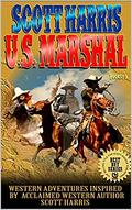 Scott Harris: United States Marshal: Books One, Two And Three: Western Adventures Inspired By Acclaimed Western Author Scott Harris by Arl Farris