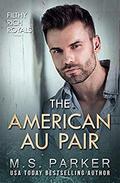 The American Au Pair (Filthy Rich Royals) by M.S. Parker