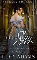 The Noble Spy: Regency Romance (London Season Matchmaker #2) by Lucy Adams