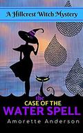 The Case of the Water Spell: A Hillcrest Witch Mystery (Hillcrest Witch Cozy Mystery #8) by Amorette Anderson