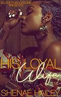 His Loyal Wife (Logan and Atarah #2) by Shenaé Hailey
