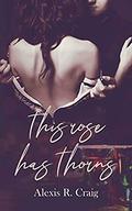 This Rose Has Thorns by Alexis R. Craig
