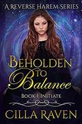 Beholden To Balance: Initiate by Cilla Raven