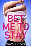 Bet Me to Stay by Candace Havens