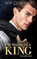 The Making Of A KING (The KING Duet #1) by N.M. Catalano