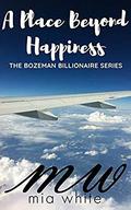 A Place Beyond Happiness: A Billionaire Cowboy Western Steamy Romance...With A Shocking Twist! (The Bozeman Billionaire #7) by Mia White