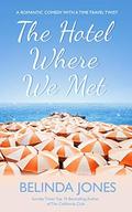 The Hotel Where We Met: A Romantic Comedy With a Time Travel Twist by Belinda Jones