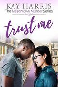 Trust Me (Masontown Murder #2) by Kay Harris